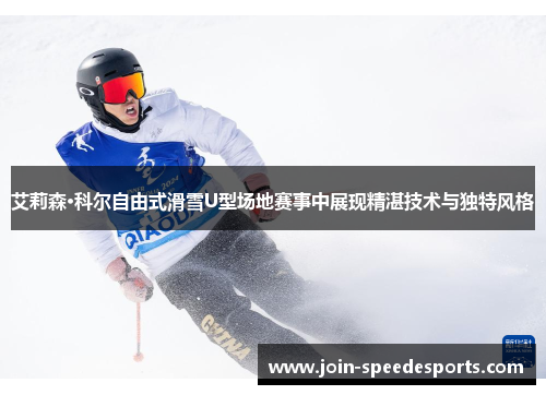 艾莉森·科尔自由式滑雪U型场地赛事中展现精湛技术与独特风格