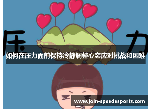 如何在压力面前保持冷静调整心态应对挑战和困难