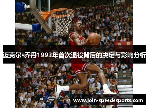 迈克尔·乔丹1993年首次退役背后的决定与影响分析