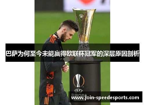 巴萨为何至今未能赢得欧联杯冠军的深层原因剖析