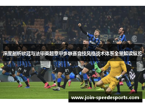 深度剖析欧冠与法甲英超意甲多联赛竞技风格战术体系全景解读纵览