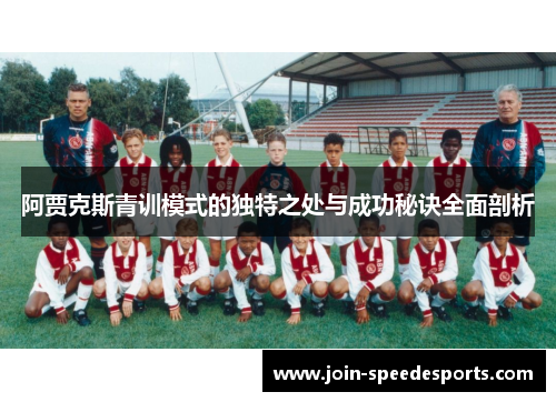 阿贾克斯青训模式的独特之处与成功秘诀全面剖析